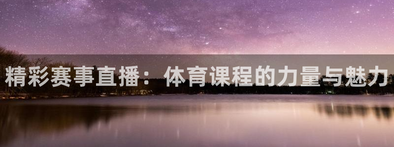 精彩赛事直播：体育课程的力量与魅力
