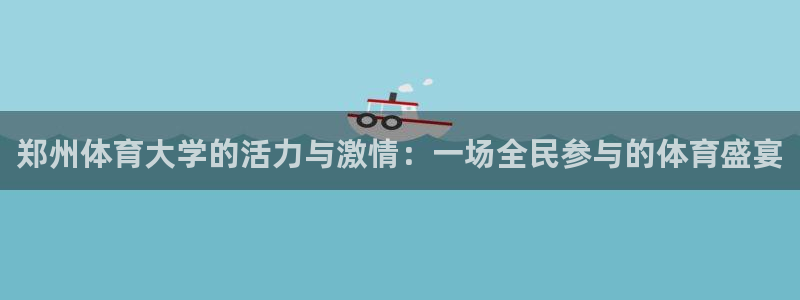 郑州体育大学的活力与激情：一场全民参与的体育盛宴