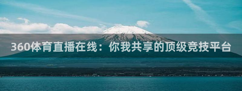 360体育直播在线：你我共享的顶级竞技平台